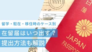 在留届はいつ出す?留学・駐在・移住時のケース別に提出方法を解説