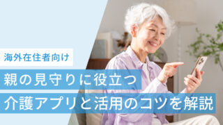海外在住者向け｜親の介護・見守りに役立つアプリと活用のコツを解説