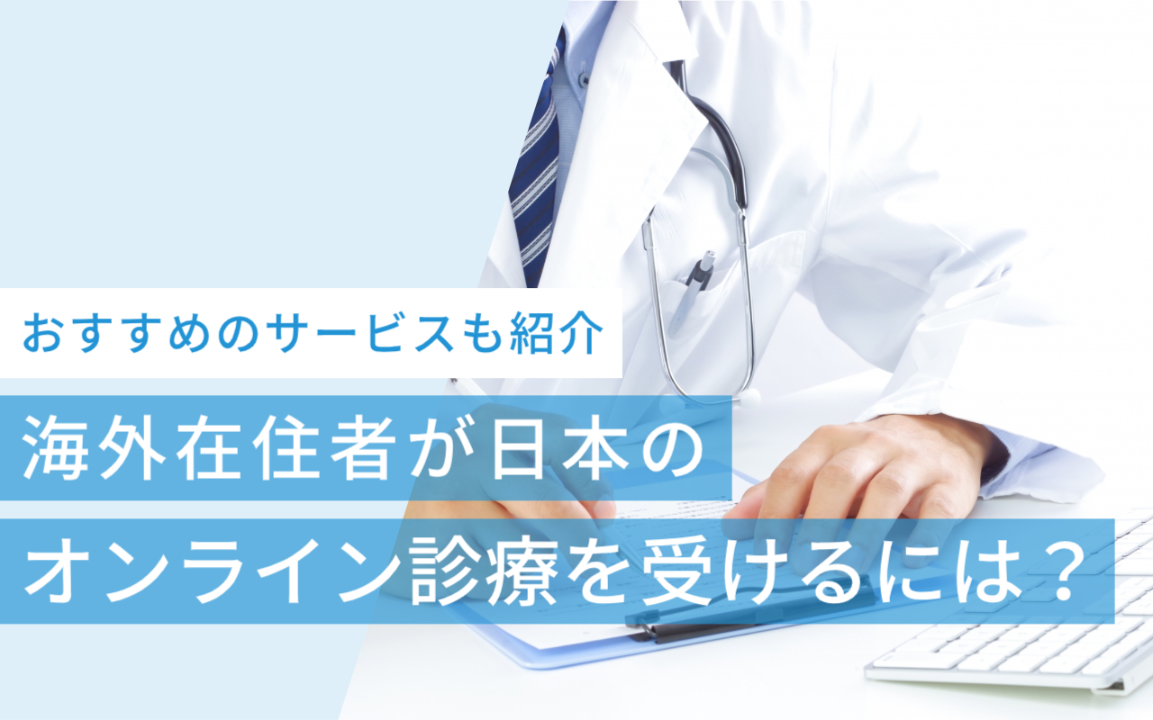海外から日本のオンライン診療を受けるには？おすすめサービスも紹介