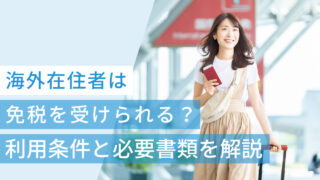 海外在住者は一時帰国で免税を受けられる？利用条件と必要書類を解説